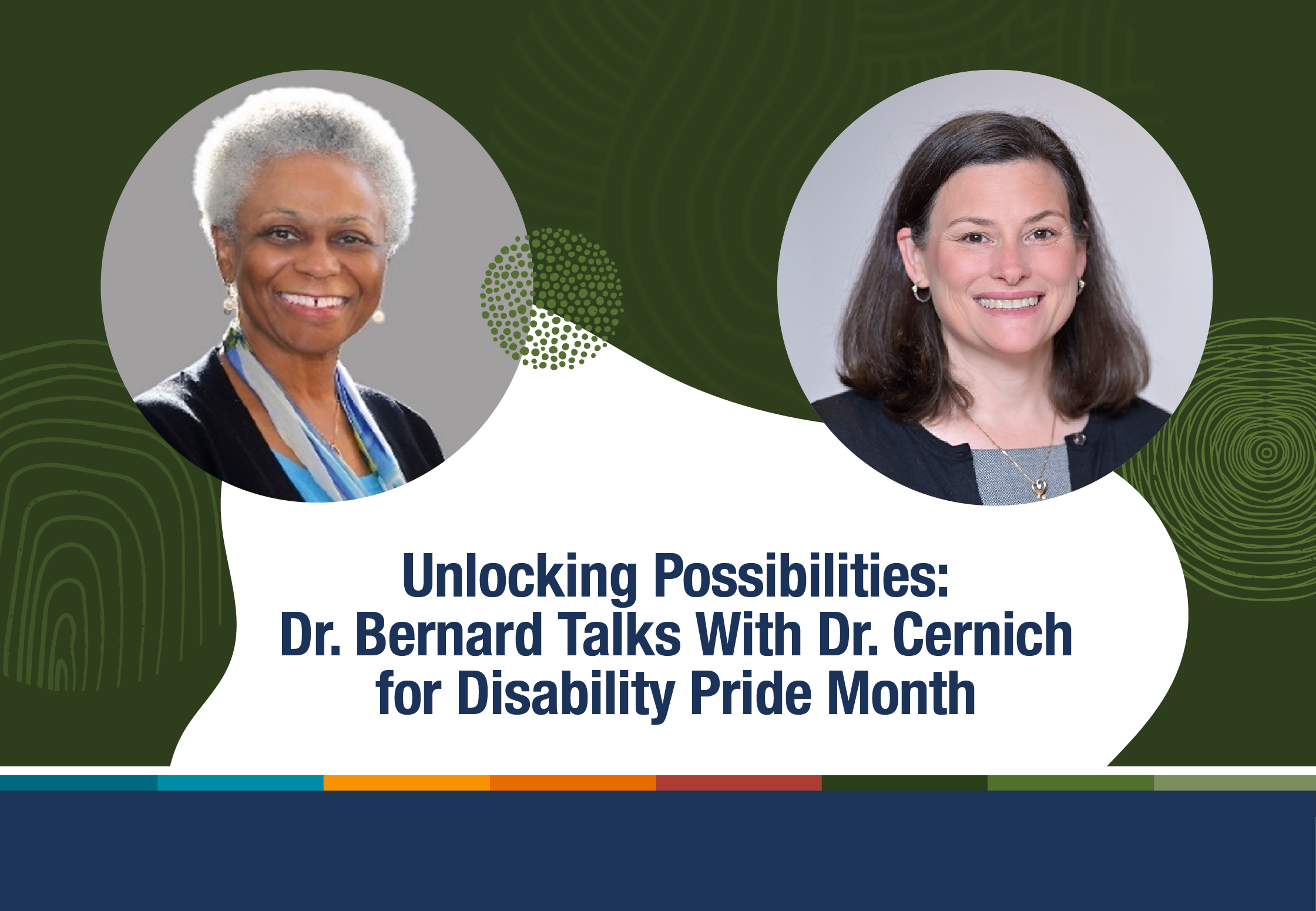 Unlocking Possibilities: Dr. Bernard Talks With Dr. Cernich for Disability Pride Month. Photos of Dr. Bernard and Dr. Cernich. Logo of the National Institutes of Health, Office of the Director, Chief Officer for Scientific Workforce Diversity. Learn more at diversity.nih.gov.