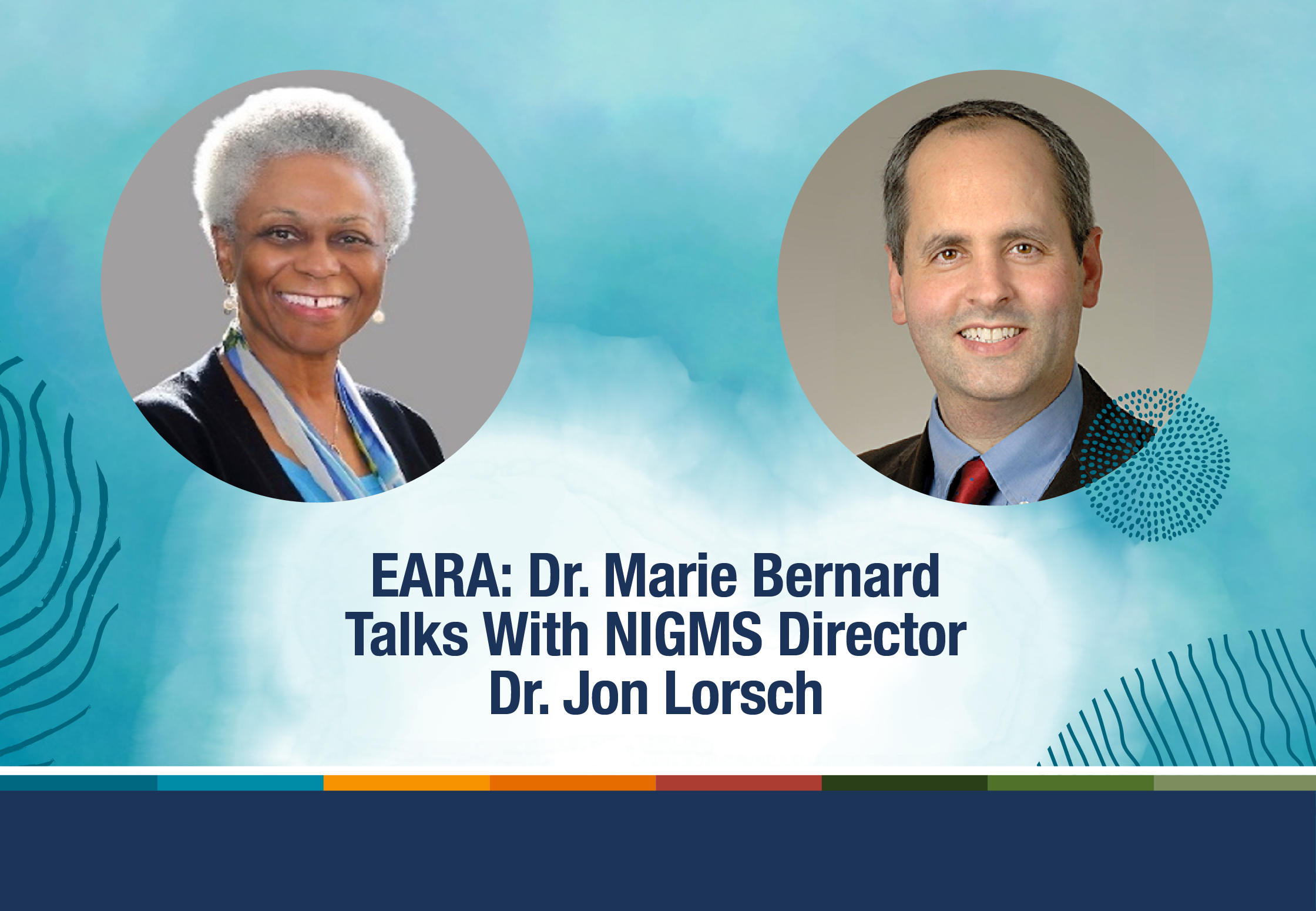  EARA: Dr. Marie Bernard Talks With NIGMS Director Dr. Jon Lorsch. Images of Dr. Bernard and Dr. Lorsch.